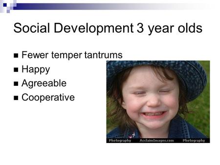 Social Development 3 year olds Fewer temper tantrums Happy Agreeable Cooperative.