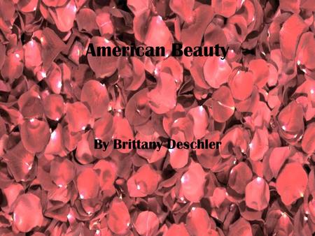 American Beauty By Brittany Deschler. How are the characters presented to us? Lester Burnham is a protagonist of the movie American Beauty. Lester is.