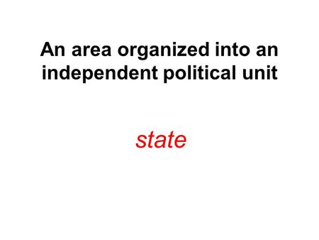 An area organized into an independent political unit