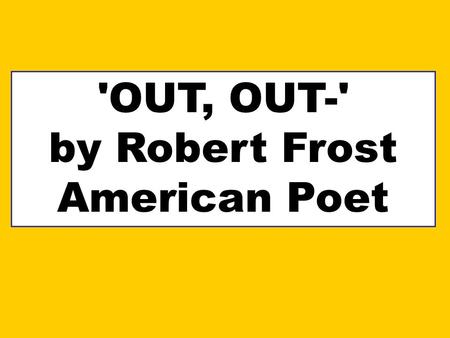 'OUT, OUT-' by Robert Frost American Poet.