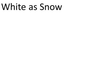 CCLI# 2897150 White as Snow. Psalm 51:1-2 1 Have mercy on me, O God, according to your steadfast love; according to your abundant mercy blot out my transgressions.