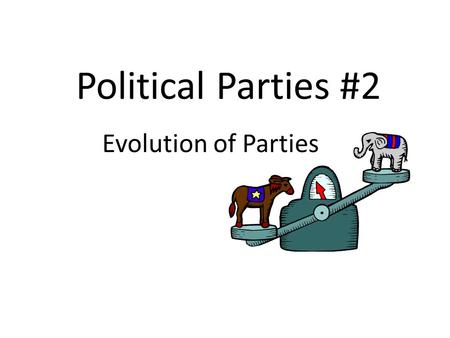 Political Parties #2 Evolution of Parties. One Party System George Washington – Farewell Address: warned of the problems caused by factions Advantages: