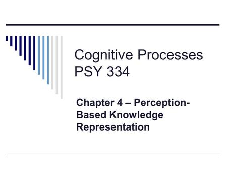 Cognitive Processes PSY 334 Chapter 4 – Perception- Based Knowledge Representation.