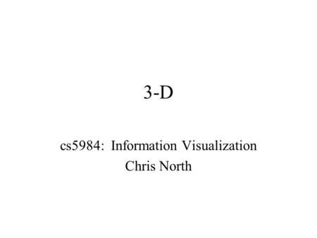 3-D cs5984: Information Visualization Chris North.