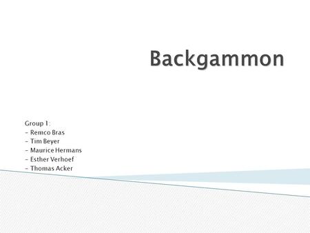 Backgammon Group 1: - Remco Bras - Tim Beyer - Maurice Hermans - Esther Verhoef - Thomas Acker.