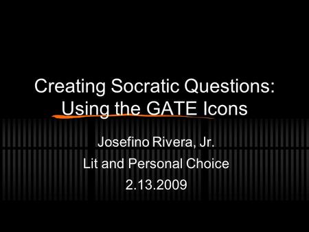 Creating Socratic Questions: Using the GATE Icons Josefino Rivera, Jr. Lit and Personal Choice 2.13.2009.