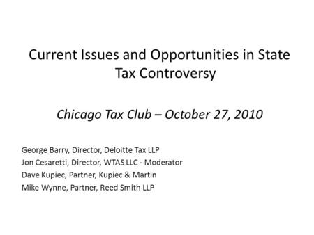 Current Issues and Opportunities in State Tax Controversy Chicago Tax Club – October 27, 2010 George Barry, Director, Deloitte Tax LLP Jon Cesaretti, Director,