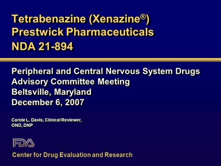 Tetrabenazine (Xenazine ® ) Prestwick Pharmaceuticals NDA 21-894 Peripheral and Central Nervous System Drugs Advisory Committee Meeting Beltsville, Maryland.