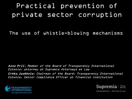 The use of whistle-blowing mechanisms Asso Prii, Member of the Board of Transparency International Estonia, attorney at Supremia Attorneys at Law Erkka.