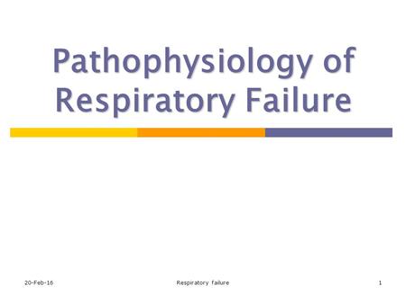 20-Feb-16Respiratory failure1 Pathophysiology of Respiratory Failure.