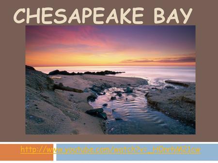 Chesapeake Bay http://www.youtube.com/watch?v=_H0nrhM21cw.