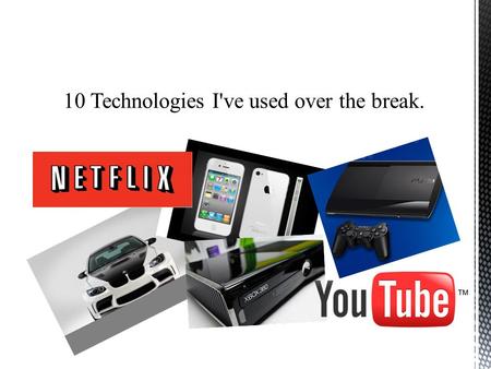 10 Technologies I've used over the break.. An Automobile. I used an automobile for transport to get me back and fourth to places for example the gym.