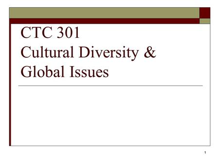 1 CTC 301 Cultural Diversity & Global Issues. 2 Objective  To have a better understanding of what “cultural diversity” means  To have a better understanding.