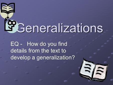 Generalizations EQ - How do you find details from the text to develop a generalization?