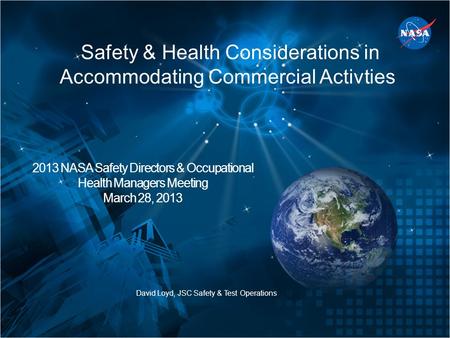 Safety & Health Considerations in Accommodating Commercial Activties David Loyd, JSC Safety & Test Operations 2013 NASA Safety Directors & Occupational.