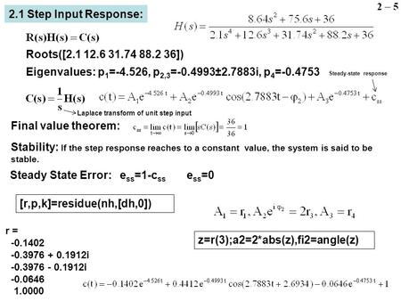 2.1 Step Input Response: Eigenvalues: p 1 =-4.526, p 2,3 =-0.4993±2.7883i, p 4 =-0.4753 Final value theorem: Stability: If the step response reaches to.