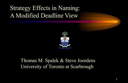 1 Strategy Effects in Naming: A Modified Deadline View Thomas M. Spalek & Steve Joordens University of Toronto at Scarbrough.