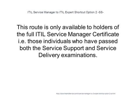 ITIL Service Manager to ITIL Expert Shortcut Option 2 -SS- 1 This route is only available to holders of the full ITIL Service Manager Certificate i.e.