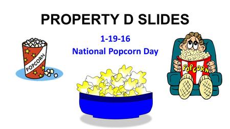 PROPERTY D SLIDES 1-19-16 National Popcorn Day. Music: Rod Stewart, Every Picture Tells A Story (1971 Music: Rod Stewart, Every Picture Tells A Story.