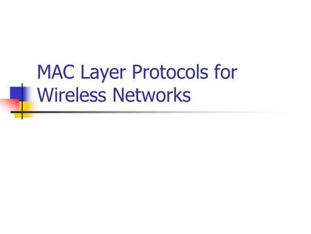 MAC Layer Protocols for Wireless Networks. What is MAC? MAC stands for Media Access Control. A MAC layer protocol is the protocol that controls access.