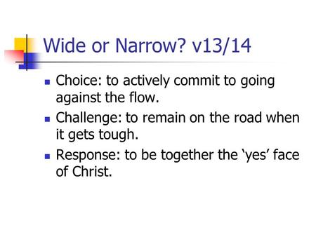 Wide or Narrow? v13/14 Choice: to actively commit to going against the flow. Challenge: to remain on the road when it gets tough. Response: to be together.