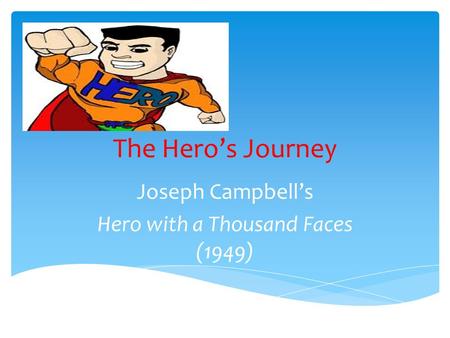 The Hero’s Journey Joseph Campbell’s Hero with a Thousand Faces (1949)