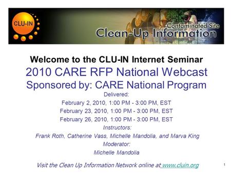 Welcome to the CLU-IN Internet Seminar 2010 CARE RFP National Webcast Sponsored by: CARE National Program Delivered: February 2, 2010, 1:00 PM - 3:00 PM,