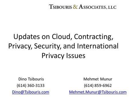 Dino Tsibouris (614) 360-3133 Updates on Cloud, Contracting, Privacy, Security, and International Privacy Issues Mehmet Munur (614)