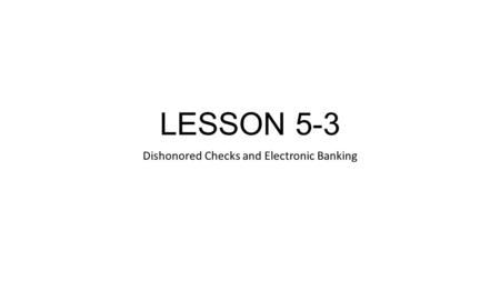 LESSON 5-3 Dishonored Checks and Electronic Banking.