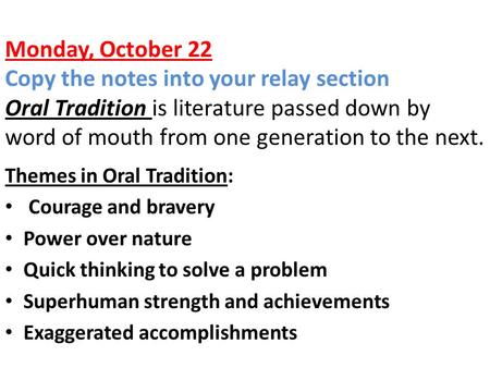 Monday, October 22 Copy the notes into your relay section Oral Tradition is literature passed down by word of mouth from one generation to the next. Themes.