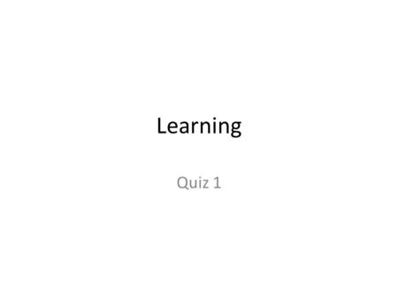 Learning Quiz 1. 1. Learning through association; a tendency to connect events that occur together in time and space is called----.