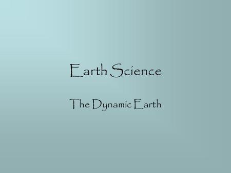 Earth Science The Dynamic Earth Introduction to Geology.