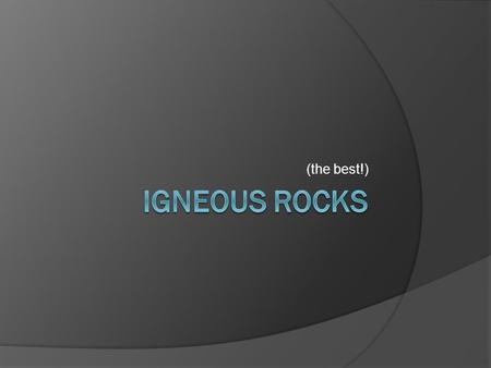 (the best!) Igneous Rocks.