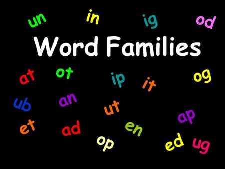 In un ig od Word Families ot og at ip it an ub ut ap et en ad op ed ug.