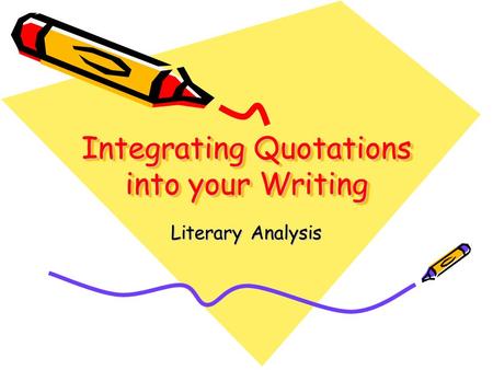 Integrating Quotations into your Writing Literary Analysis.