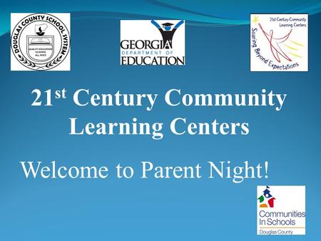 21 st Century Community Learning Centers Welcome to Parent Night!