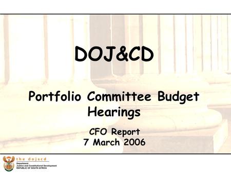 1 CFO Report 7 March 2006 DOJ&CD Portfolio Committee Budget Hearings.