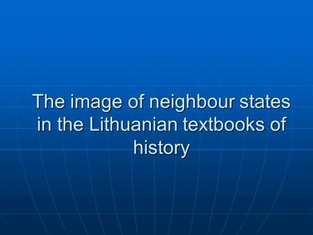 The image of neighbour states in the Lithuanian textbooks of history.