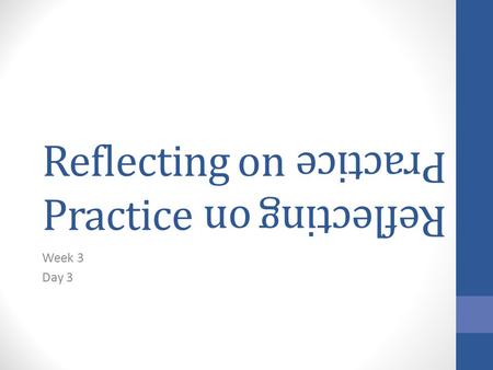 Reflecting on Practice Week 3 Day 3 Reflecting on Practice.