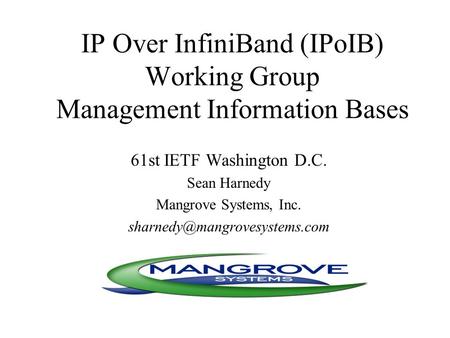 IP Over InfiniBand (IPoIB) Working Group Management Information Bases 61st IETF Washington D.C. Sean Harnedy Mangrove Systems, Inc.