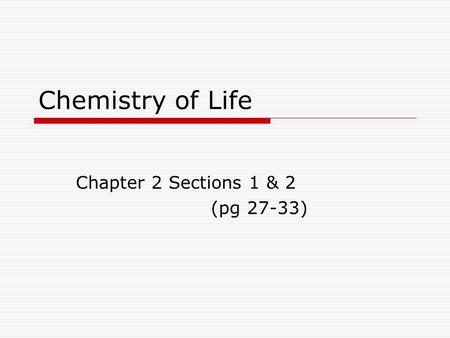 Chemistry of Life Chapter 2 Sections 1 & 2 (pg 27-33)