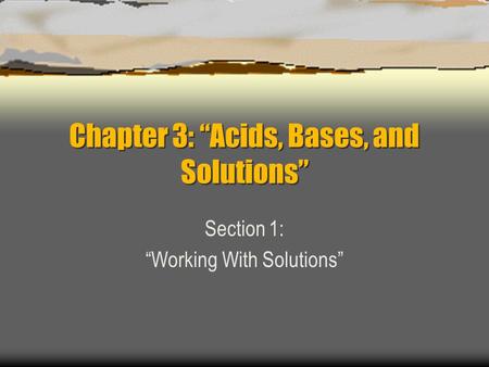 Chapter 3: “Acids, Bases, and Solutions” Section 1: “Working With Solutions”