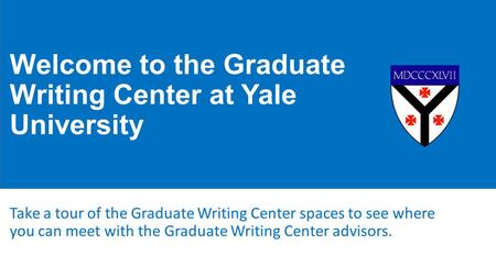 Welcome to the Graduate Writing Center at Yale University Take a tour of the Graduate Writing Center spaces to see where you can meet with the Graduate.