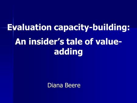 Evaluation capacity-building: An insider’s tale of value- adding Diana Beere.