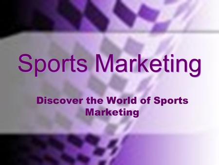 Standard One Discover The World Of Sports Marketing; Use in Marketing OF Sports and THROUGH Sports Sports Marketing Discover the World of Sports Marketing.