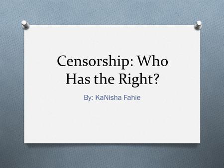 Censorship: Who Has the Right? By: KaNisha Fahie.