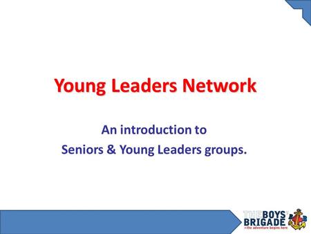 Young Leaders Network An introduction to Seniors & Young Leaders groups.