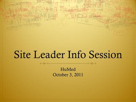 Site Leader Info Session HuMed October 3, 2011. Trip Requirements  7+ members  3+ weeks  Must use a pre-approved provider: 