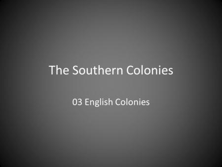 The Southern Colonies 03 English Colonies. Targets I can identify and describe life in the Southern Colonies. I can explain how slavery began in the English.