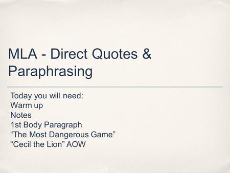 MLA - Direct Quotes & Paraphrasing Today you will need: Warm up Notes 1st Body Paragraph “The Most Dangerous Game” “Cecil the Lion” AOW.